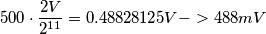 500 \cdot \frac{2V}{2^{11}}=0.48828125V -> 488mV