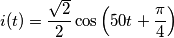 i(t)=\frac{\sqrt{2}}{2}\cos \left( 50t+\frac{\pi }{4} \right) i(t)=\frac{\sqrt{2}}{2}\cos \left( 50t+\frac{\pi }{4} \right)
