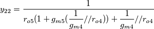 y_{22}=\dfrac{1}{r_{o5}(1+g_{m5}(\dfrac{1}{g_{m4}}//r_{o4}))+\dfrac{1}{g_{m4}}//r_{o4}} y_{22}=\dfrac{1}{r_{o5}(1+g_{m5}(\dfrac{1}{g_{m4}}//r_{o4}))+\dfrac{1}{g_{m4}}//r_{o4}}