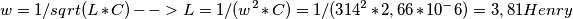 w=1/sqrt(L*C)--> L=1/(w^2*C)=1/(314^2*2,66*10^-6)=3,81 Henry