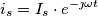 i_s = I_s \cdot e^{-\jmath\omega t}\\ i_s = I_s \cdot e^{-\jmath\omega t}\\
