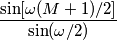 \frac{\sin[ \omega (M+1) / 2 ] }{ \sin( \omega / 2 ) }  }