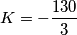 K=-\frac{130}{3} K=-\frac{130}{3}
