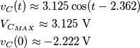 \begin{align}
  & {{v}_{C}}(t)\approx 3.125\cos (t-2.362) \\ 
 & {{V}_{{{C}_{MAX}}}}\approx 3.125\,\,\text{V} \\ 
 & {{v}_{C}}(0)\approx -2.222\,\text{V} \\ 
\end{align}