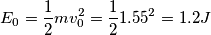 E_0=\frac{1}{2}mv_0^2=\frac{1}{2}1.55^2=1.2 J