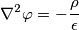 \nabla^2 \varphi = -\frac{\rho}{\epsilon} \nabla^2 \varphi = -\frac{\rho}{\epsilon}