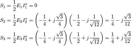 \begin{align}
& S_{1}=\frac{1}{2}E_{1}I_{1}^{*}=0 \\
& S_{2}=\frac{1}{2}E_{2}I_{2}^{*}=\left( -\frac{1}{4}+j\frac{\sqrt{3}}{4} \right)\left( -\frac{1}{2}-j\frac{1}{\sqrt{12}} \right)=\frac{1}{4}-j\frac{\sqrt{3}}{12} \\
& S_{3}=\frac{1}{2}E_{3}I_{3}^{*}=\left( -\frac{1}{4}-j\frac{\sqrt{3}}{4} \right)\left( -\frac{1}{2}+j\frac{1}{\sqrt{12}} \right)=\frac{1}{4}+j\frac{\sqrt{3}}{12} \\
\end{align} \begin{align}
& S_{1}=\frac{1}{2}E_{1}I_{1}^{*}=0 \\
& S_{2}=\frac{1}{2}E_{2}I_{2}^{*}=\left( -\frac{1}{4}+j\frac{\sqrt{3}}{4} \right)\left( -\frac{1}{2}-j\frac{1}{\sqrt{12}} \right)=\frac{1}{4}-j\frac{\sqrt{3}}{12} \\
& S_{3}=\frac{1}{2}E_{3}I_{3}^{*}=\left( -\frac{1}{4}-j\frac{\sqrt{3}}{4} \right)\left( -\frac{1}{2}+j\frac{1}{\sqrt{12}} \right)=\frac{1}{4}+j\frac{\sqrt{3}}{12} \\
\end{align}