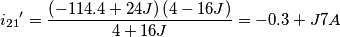 {i_{21}}^\prime=\frac{\left(-114.4+24J\right)\left(4-16J\right) }{4+16J}=-0.3+J7A