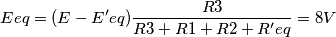 Eeq=(E-E'eq) \frac{R3}{R3+R1+R2+R'eq} = 8 V Eeq=(E-E'eq) \frac{R3}{R3+R1+R2+R'eq} = 8 V