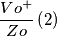 \frac{Vo^{+}}{Zo}\left(2 \right) \frac{Vo^{+}}{Zo}\left(2 \right)