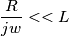 \frac{R}{jw}<<L