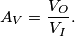A_V=\dfrac {V_O}{V_I}. A_V=\dfrac {V_O}{V_I}.