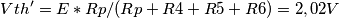Vth' = E * Rp / ( Rp + R4 + R5 + R6 ) = 2,02 V