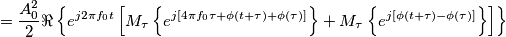 =\frac{A_0^2}{2}\Re\left\{ e^{j 2\pi f_0 t} \left[ M_\tau\left\{ e^{j[4\pi f_0\tau+\phi(t+\tau)+\phi(\tau)]}\right\} +M_\tau\left\{ e^{j[\phi(t+\tau)-\phi(\tau)]}\right\} \right]\right\}