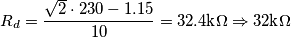 R_d=\frac{\sqrt{2}\cdot 230 - 1.15}{10} = 32.4\text{k}\Omega \Rightarrow 32\text{k}\Omega R_d=\frac{\sqrt{2}\cdot 230 - 1.15}{10} = 32.4\text{k}\Omega \Rightarrow 32\text{k}\Omega