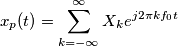 x_{p}(t)=\sum\limits_{k=-\infty }^{\infty }{X_{k}e^{j2\pi kf_{0}t}} x_{p}(t)=\sum\limits_{k=-\infty }^{\infty }{X_{k}e^{j2\pi kf_{0}t}}