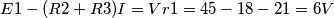 E1 - (R2 + R3)I = Vr1= 45 - 18 - 21 = 6V