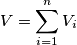 V = \sum_{i=1}^n{V_i} V = \sum_{i=1}^n{V_i}