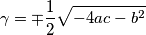 \gamma= \mp \frac{1}{2}\sqrt{-4ac-b^2} \gamma= \mp \frac{1}{2}\sqrt{-4ac-b^2}