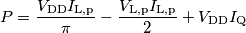 P = \frac{V_\text{DD}I_\text{L,p}}{\pi}-\frac{V_\text{L,p}I_\text{L,p}}{2}+V_\text{DD}I_\text{Q}
