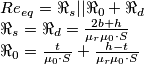 \begin{array}{l}
Re _{eq} = \Re _s ||\Re _0 + \Re _d \\
\Re _s = \Re _d = \frac{{2b + h}}{{\mu _r \mu _0 \cdot S}} \\
\Re _0 = \frac{t}{{\mu _0 \cdot S}} + \frac{{h - t}}{{\mu _r \mu _0 \cdot S}} \\
\end{array} \begin{array}{l}
Re _{eq} = \Re _s ||\Re _0 + \Re _d \\
\Re _s = \Re _d = \frac{{2b + h}}{{\mu _r \mu _0 \cdot S}} \\
\Re _0 = \frac{t}{{\mu _0 \cdot S}} + \frac{{h - t}}{{\mu _r \mu _0 \cdot S}} \\
\end{array}