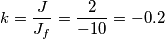 k=\frac{J}{J_{f}}=\frac{2}{-10}=-0.2
