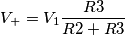 V_{+}=V_{1}\frac{R3}{R2+R3}