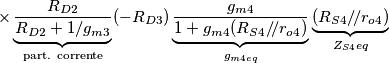 \times \underbrace{\frac{R_{D2}}{R_{D2}+1/g_{m3}}}_{\text{part. corrente}} (-R_{D3}) \underbrace{\frac{g_{m4}}{1+g_{m4}(R_{S4}/\!/r_{o4})}}_{g_{m4eq}}\underbrace{(R_{S4}/\!/r_{o4})}_{Z_{S4}eq}