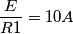 \frac{E}{R1}=10A