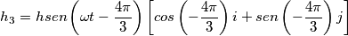 h_{3}=h sen\left( \omega t - \dfrac{4\pi}{3}\right) \left[ cos\left( -\dfrac{4\pi}{3}\right) i +sen\left( -\dfrac{4\pi}{3}\right) j\right]