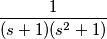 \frac{1}{(s+1)(s^2+1)}