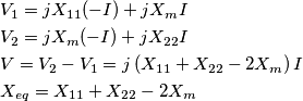 \begin{align}
& V_{1}=jX_{11}(-I)+jX_{m}I \\
& V_{2}=jX_{m}(-I)+jX_{22}I \\
& V=V_{2}-V_{1}=j\left( X_{11}+X_{22}-2X_{m} \right)I \\
& X_{eq}=X_{11}+X_{22}-2X_{m} \\
\end{align} \begin{align}
& V_{1}=jX_{11}(-I)+jX_{m}I \\
& V_{2}=jX_{m}(-I)+jX_{22}I \\
& V=V_{2}-V_{1}=j\left( X_{11}+X_{22}-2X_{m} \right)I \\
& X_{eq}=X_{11}+X_{22}-2X_{m} \\
\end{align}