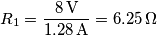 R_1=\frac{8\,\text{V}}{1.28\,\text{A}}=6.25\,\Omega