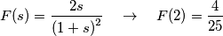 F(s)=\frac{2s}{{{(1+s)}^{2}}}\quad \to \quad F(2)=\frac{4}{25} F(s)=\frac{2s}{{{(1+s)}^{2}}}\quad \to \quad F(2)=\frac{4}{25}