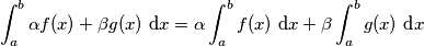 \int_{a}^{b} \alpha f(x)+\beta g(x) \text{ d}x=\alpha\int_{a}^{b} f(x)\text{ d}x+\beta\int_{a}^{b} g(x)\text{ d}x \int_{a}^{b} \alpha f(x)+\beta g(x) \text{ d}x=\alpha\int_{a}^{b} f(x)\text{ d}x+\beta\int_{a}^{b} g(x)\text{ d}x
