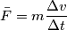 \bar{F} = m\frac{\Delta v}{\Delta t}