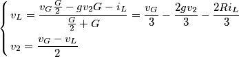 \left\{ \begin{align}
& {{v}_{L}}=\frac{{{v}_{G}}\frac{G}{2}-g{{v}_{2}}G-{{i}_{L}}}{\frac{G}{2}+G}=\frac{{{v}_{G}}}{3}-\frac{2g{{v}_{2}}}{3}-\frac{2R{{i}_{L}}}{3} \\
& {{v}_{2}}=\frac{{{v}_{G}}-{{v}_{L}}}{2} \\
\end{align} \right. \left\{ \begin{align}
& {{v}_{L}}=\frac{{{v}_{G}}\frac{G}{2}-g{{v}_{2}}G-{{i}_{L}}}{\frac{G}{2}+G}=\frac{{{v}_{G}}}{3}-\frac{2g{{v}_{2}}}{3}-\frac{2R{{i}_{L}}}{3} \\
& {{v}_{2}}=\frac{{{v}_{G}}-{{v}_{L}}}{2} \\
\end{align} \right.