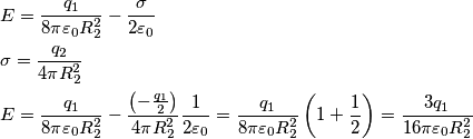 \begin{align}
  & E=\frac{q_{1}}{8\pi \varepsilon _{0}R_{2}^{2}}-\frac{\sigma }{2\varepsilon _{0}} \\ 
 & \sigma =\frac{q_{2}}{4\pi R_{2}^{2}} \\ 
 & E=\frac{q_{1}}{8\pi \varepsilon _{0}R_{2}^{2}}-\frac{\left( -\frac{q_{1}}{2} \right)}{4\pi R_{2}^{2}}\frac{1}{2\varepsilon _{0}}=\frac{q_{1}}{8\pi \varepsilon _{0}R_{2}^{2}}\left( 1+\frac{1}{2} \right)=\frac{3q_{1}}{16\pi \varepsilon _{0}R_{2}^{2}} \\ 
\end{align}