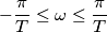 -\frac{\pi}{T} \le \omega  \le \frac{\pi}{T}