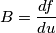 B=\frac{df}{du} B=\frac{df}{du}