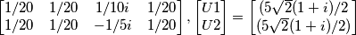 \[
  \begin{bmatrix}
    1/20 & 1/20 & 1/10i & 1/20 \\
     1/20 & 1/20 & -1/5i & 1/20 \\

  \end{bmatrix} , \begin{bmatrix} U1\\ U2\\ \end{bmatrix} 
 = \begin{bmatrix} (5\sqrt2(1+i)/2 \\ (5\sqrt2(1+i)/2)\\ \end{bmatrix}