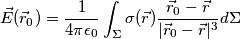 \vec E(\vec r_0)=\frac{1}{4\pi\epsilon_0}\int_\Sigma\sigma(\vec r)\frac{\vec r_0-\vec r}{|\vec r_0-\vec r|^3}d\Sigma