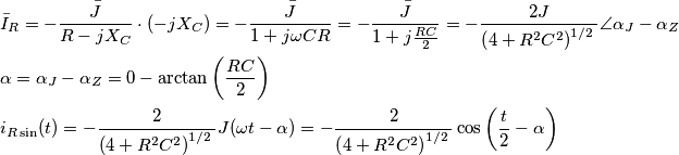 \begin{align}
& \bar{I}_{R}=-\frac{{\bar{J}}}{R-jX_{C}}\cdot (-jX_{C})=-\frac{{\bar{J}}}{1+j\omega CR}=-\frac{{\bar{J}}}{1+j\frac{RC}{2}}=-\frac{2J}{\left( 4+R^{2}C^{2} \right)^{{1}/{2}\;}}\angle \alpha _{J}-\alpha _{Z} \\
& \alpha =\alpha _{J}-\alpha _{Z}=0-\arctan \left( \frac{RC}{2} \right)\, \\
& i_{R\sin }(t)=-\frac{2}{\left( 4+R^{2}C^{2} \right)^{{1}/{2}\;}}J(\omega t-\alpha )=-\frac{2}{\left( 4+R^{2}C^{2} \right)^{{1}/{2}\;}}\cos \left( \frac{t}{2}-\alpha \right) \\
\end{align} \begin{align}
& \bar{I}_{R}=-\frac{{\bar{J}}}{R-jX_{C}}\cdot (-jX_{C})=-\frac{{\bar{J}}}{1+j\omega CR}=-\frac{{\bar{J}}}{1+j\frac{RC}{2}}=-\frac{2J}{\left( 4+R^{2}C^{2} \right)^{{1}/{2}\;}}\angle \alpha _{J}-\alpha _{Z} \\
& \alpha =\alpha _{J}-\alpha _{Z}=0-\arctan \left( \frac{RC}{2} \right)\, \\
& i_{R\sin }(t)=-\frac{2}{\left( 4+R^{2}C^{2} \right)^{{1}/{2}\;}}J(\omega t-\alpha )=-\frac{2}{\left( 4+R^{2}C^{2} \right)^{{1}/{2}\;}}\cos \left( \frac{t}{2}-\alpha \right) \\
\end{align}