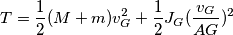 T=\frac{1} {2} (M+m) v_G^2 + \frac{1} {2} J_G (\frac{v_G} {AG})^2