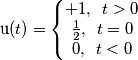 \text{u}(t)=\left\{\begin{matrix}
+1,\,\,\,t>0\\ 
\frac{1}{2},\,\,\,t=0\\ 
0,\,\,\,t<0
\end{matrix}\right.