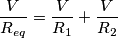 \frac{V}{R_{eq}}=\frac{V}{R_1}+\frac{V}{R_2} \frac{V}{R_{eq}}=\frac{V}{R_1}+\frac{V}{R_2}