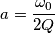 a=\frac{\omega_0}{2Q} a=\frac{\omega_0}{2Q}