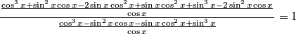 \frac{\frac{\cos^3x+\sin^2x\cos x-2\sin x\cos^2x+\sin x\cos^2x+\sin^3x-2\sin^2x\cos x}{\cos x}}{\frac{\cos^3x-\sin^2x\cos x-\sin x\cos^2x+\sin^3x}{\cos x}}=1