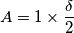 A = 1 \times \frac{\delta}{2} A = 1 \times \frac{\delta}{2}