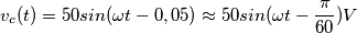 v_c(t)=50sin(\omega t-0,05)\approx 50sin(\omega t-\frac{\pi}{60})V v_c(t)=50sin(\omega t-0,05)\approx 50sin(\omega t-\frac{\pi}{60})V